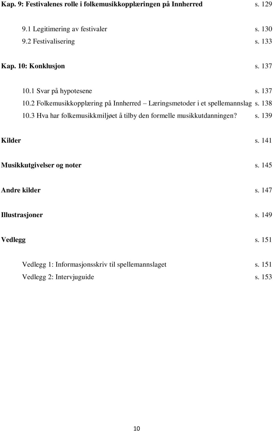 138 10.3 Hva har folkemusikkmiljøet å tilby den formelle musikkutdanningen? s. 139 Kilder s. 141 Musikkutgivelser og noter s.