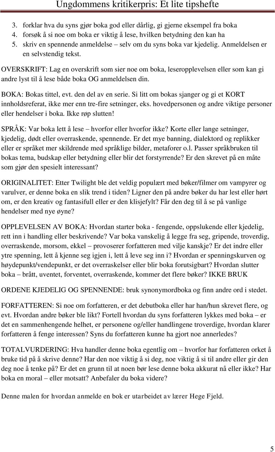 OVERSKRIFT: Lag en overskrift som sier noe om boka, leseropplevelsen eller som kan gi andre lyst til å lese både boka OG anmeldelsen din. BOKA: Bokas tittel, evt. den del av en serie.