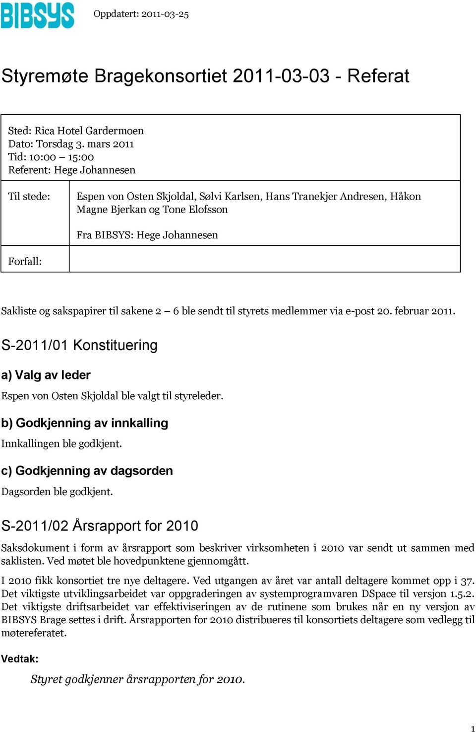 Forfall: Sakliste og sakspapirer til sakene 2 6 ble sendt til styrets medlemmer via e-post 20. februar 2011. S-2011/01 Konstituering a) Valg av leder Espen von Osten Skjoldal ble valgt til styreleder.