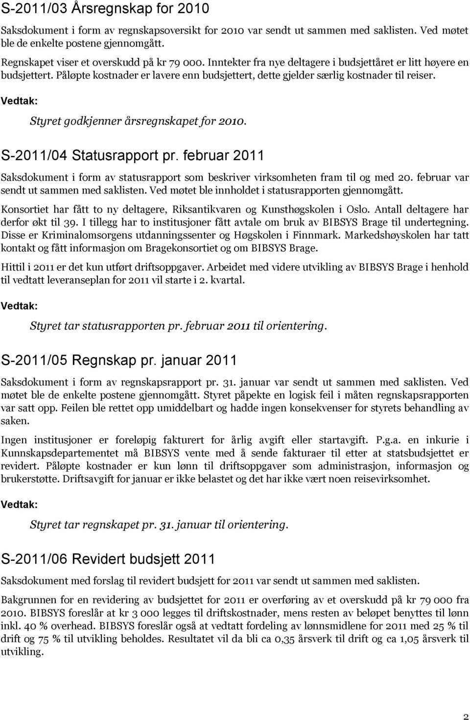 Påløpte kostnader er lavere enn budsjettert, dette gjelder særlig kostnader til reiser. Styret godkjenner årsregnskapet for 2010. S-2011/04 Statusrapport pr.