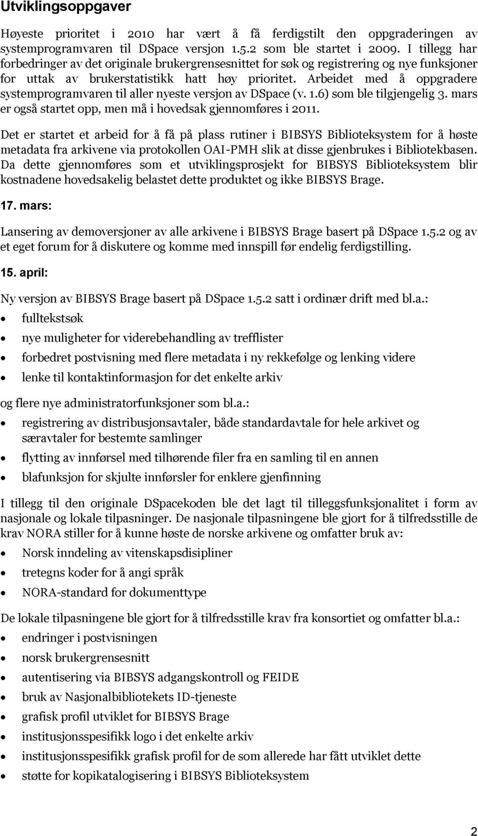 Arbeidet med å oppgradere systemprogramvaren til aller nyeste versjon av DSpace (v. 1.6) som ble tilgjengelig 3. mars er også startet opp, men må i hovedsak gjennomføres i 2011.