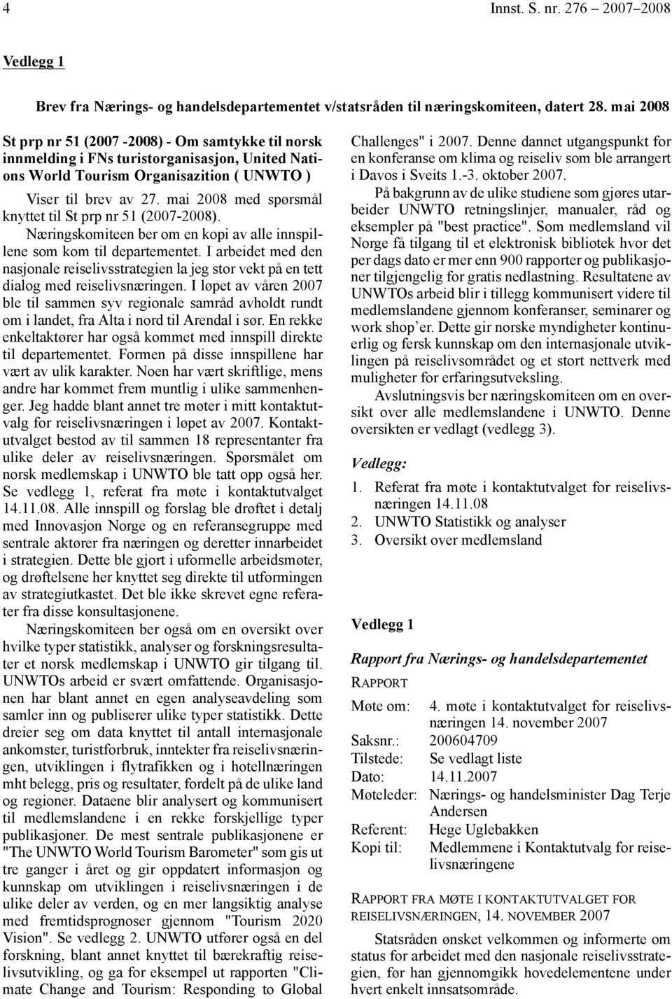 mai 2008 med spørsmål knyttet til St prp nr 51 (2007-2008). Næringskomiteen ber om en kopi av alle innspillene som kom til departementet.