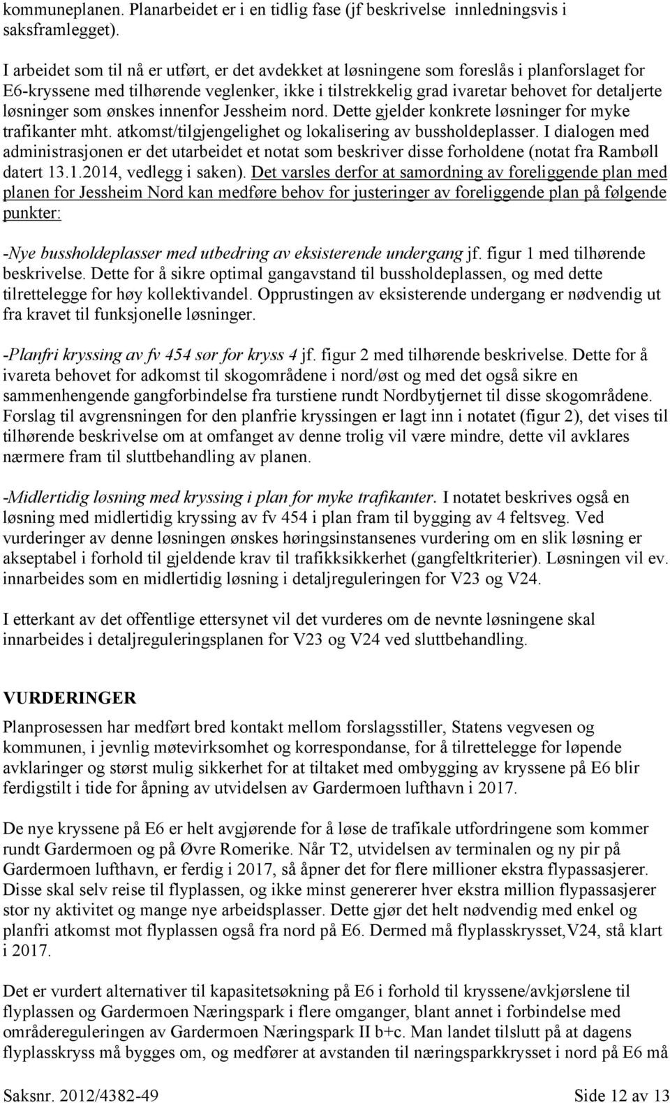 løsninger som ønskes innenfor Jessheim nord. Dette gjelder konkrete løsninger for myke trafikanter mht. atkomst/tilgjengelighet og lokalisering av bussholdeplasser.