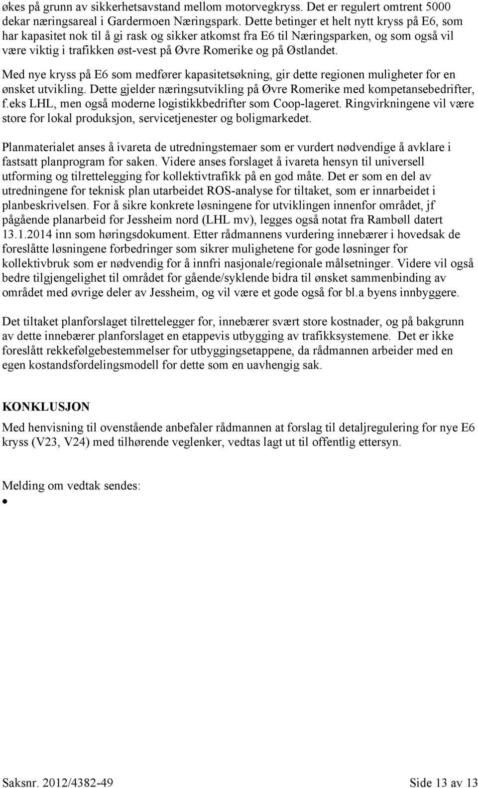 Østlandet. Med nye kryss på E6 som medfører kapasitetsøkning, gir dette regionen muligheter for en ønsket utvikling. Dette gjelder næringsutvikling på Øvre Romerike med kompetansebedrifter, f.