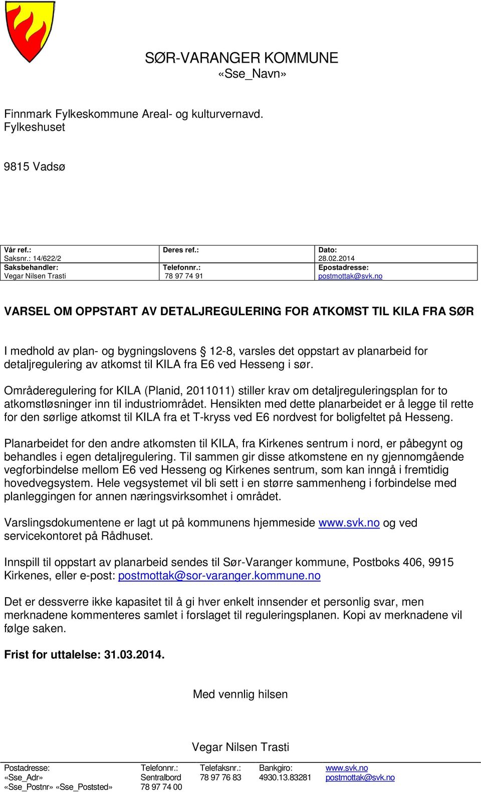 no VARSEL OM OPPSTART AV DETALJREGULERING FOR ATKOMST TIL KILA FRA SØR I medhold av plan- og bygningslovens 12-8, varsles det oppstart av planarbeid for detaljregulering av atkomst til KILA fra E6