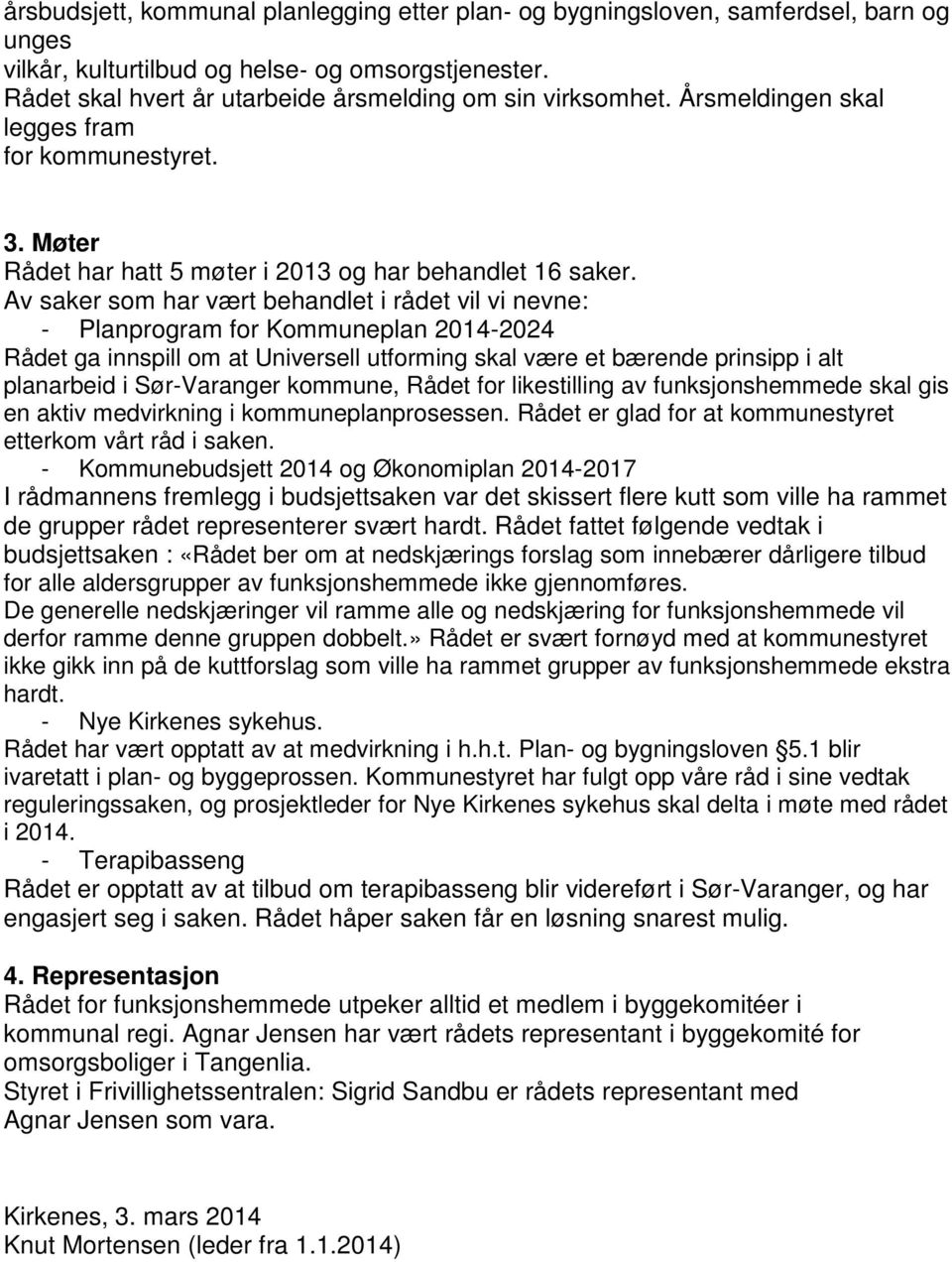 Av saker som har vært behandlet i rådet vil vi nevne: - Planprogram for Kommuneplan 2014-2024 Rådet ga innspill om at Universell utforming skal være et bærende prinsipp i alt planarbeid i