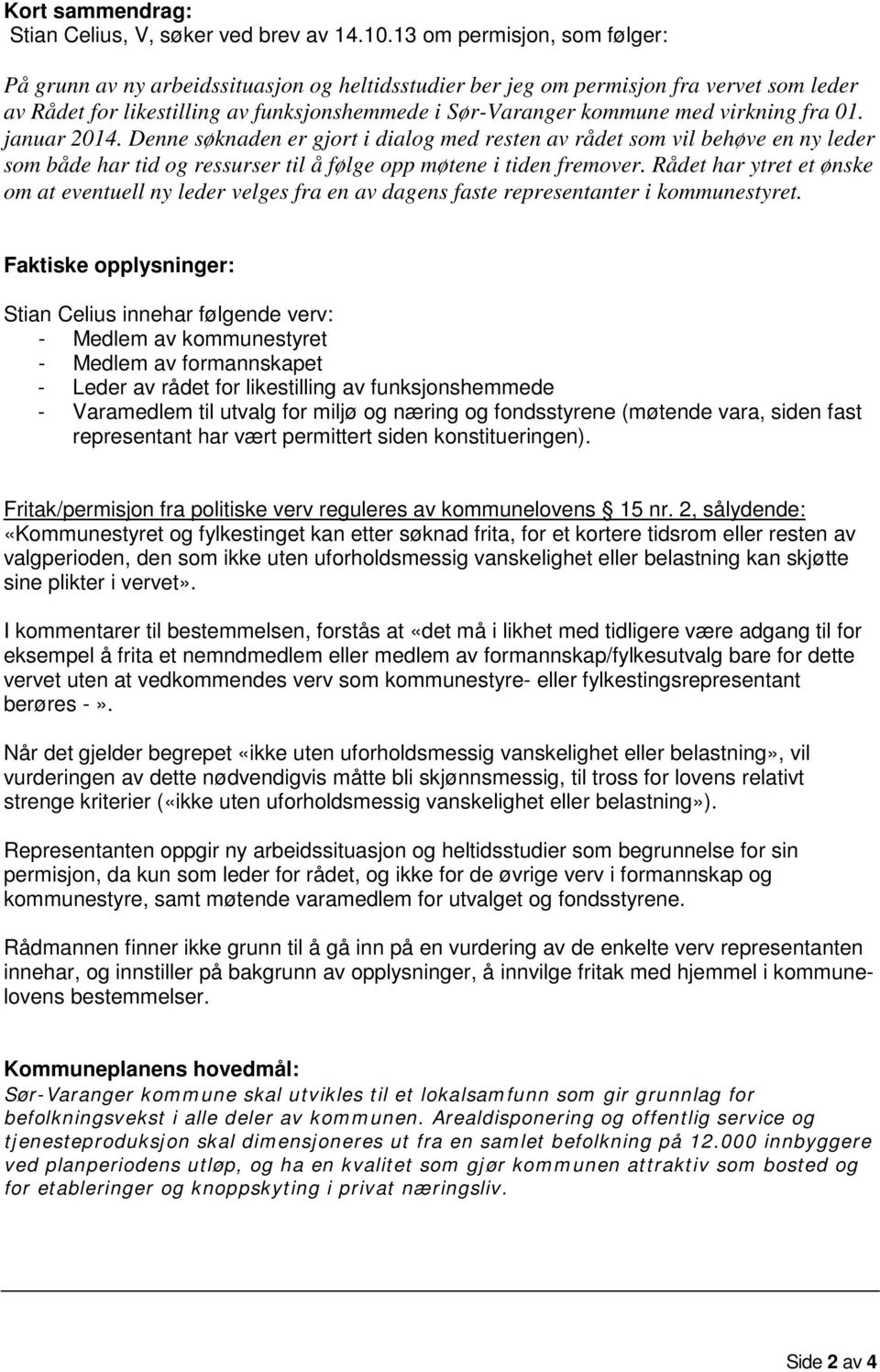 virkning fra 01. januar 2014. Denne søknaden er gjort i dialog med resten av rådet som vil behøve en ny leder som både har tid og ressurser til å følge opp møtene i tiden fremover.