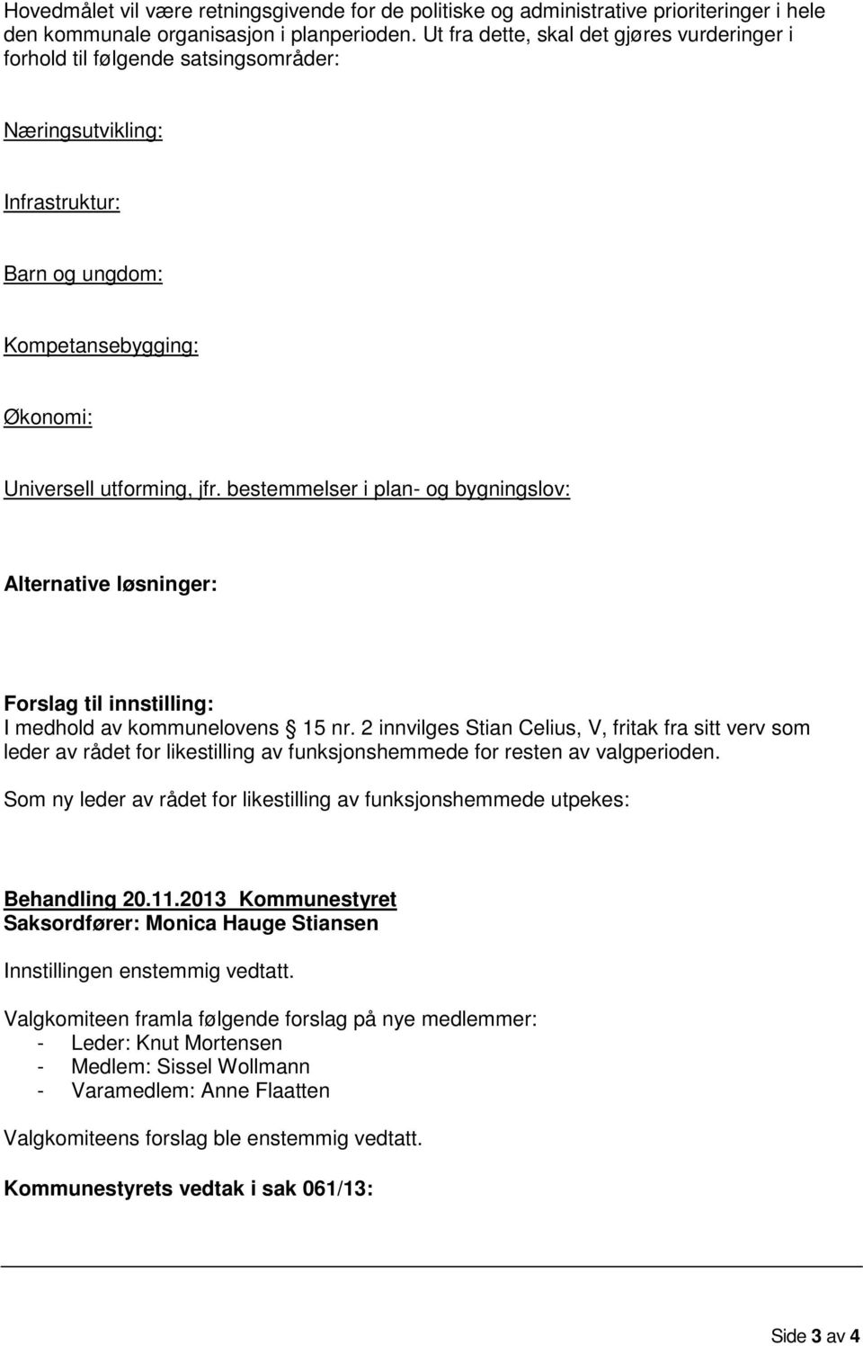 bestemmelser i plan- og bygningslov: Alternative løsninger: Forslag til innstilling: I medhold av kommunelovens 15 nr.