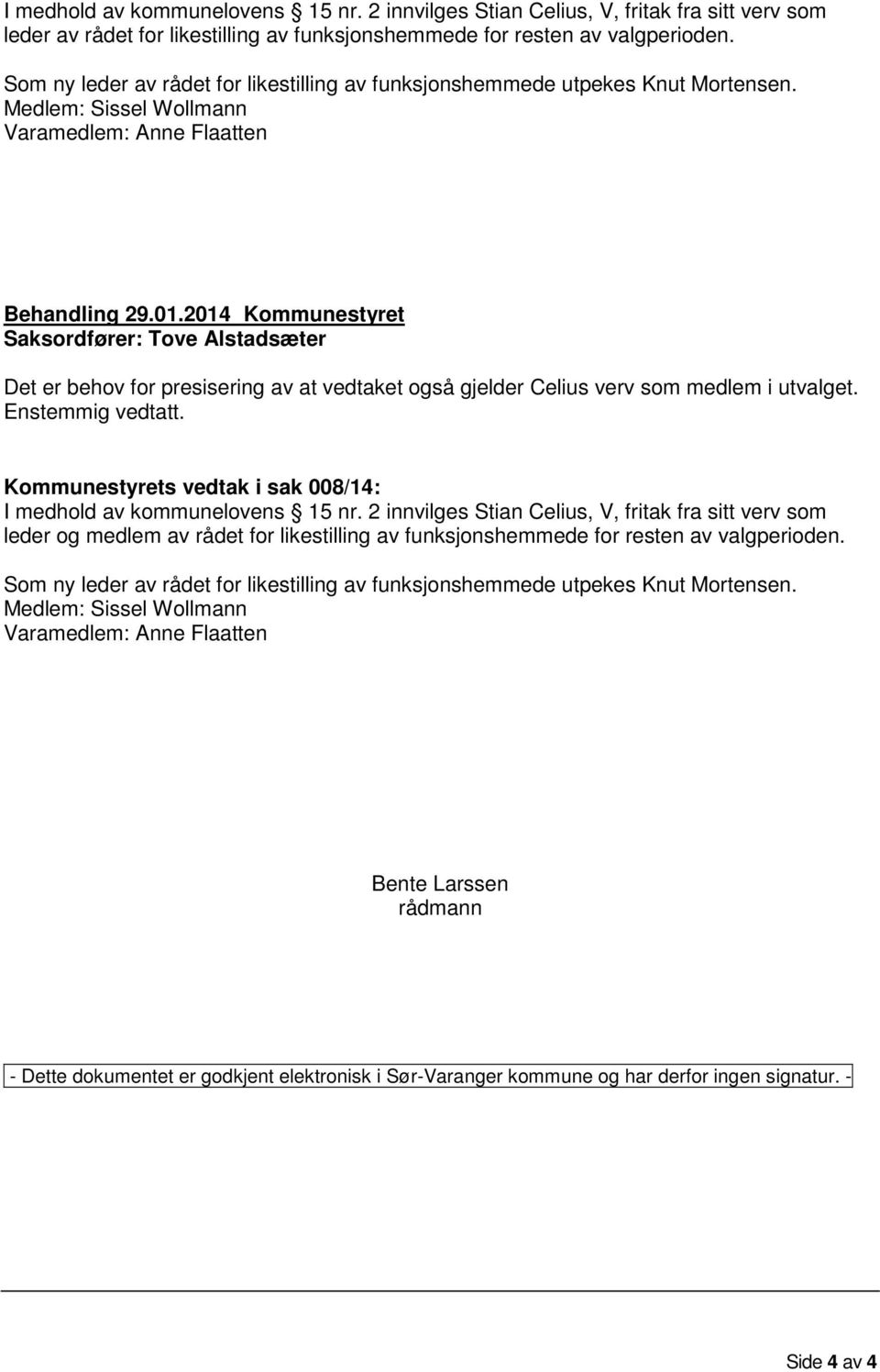 2014 Kommunestyret Saksordfører: Tove Alstadsæter Det er behov for presisering av at vedtaket også gjelder Celius verv som medlem i utvalget. Enstemmig vedtatt.