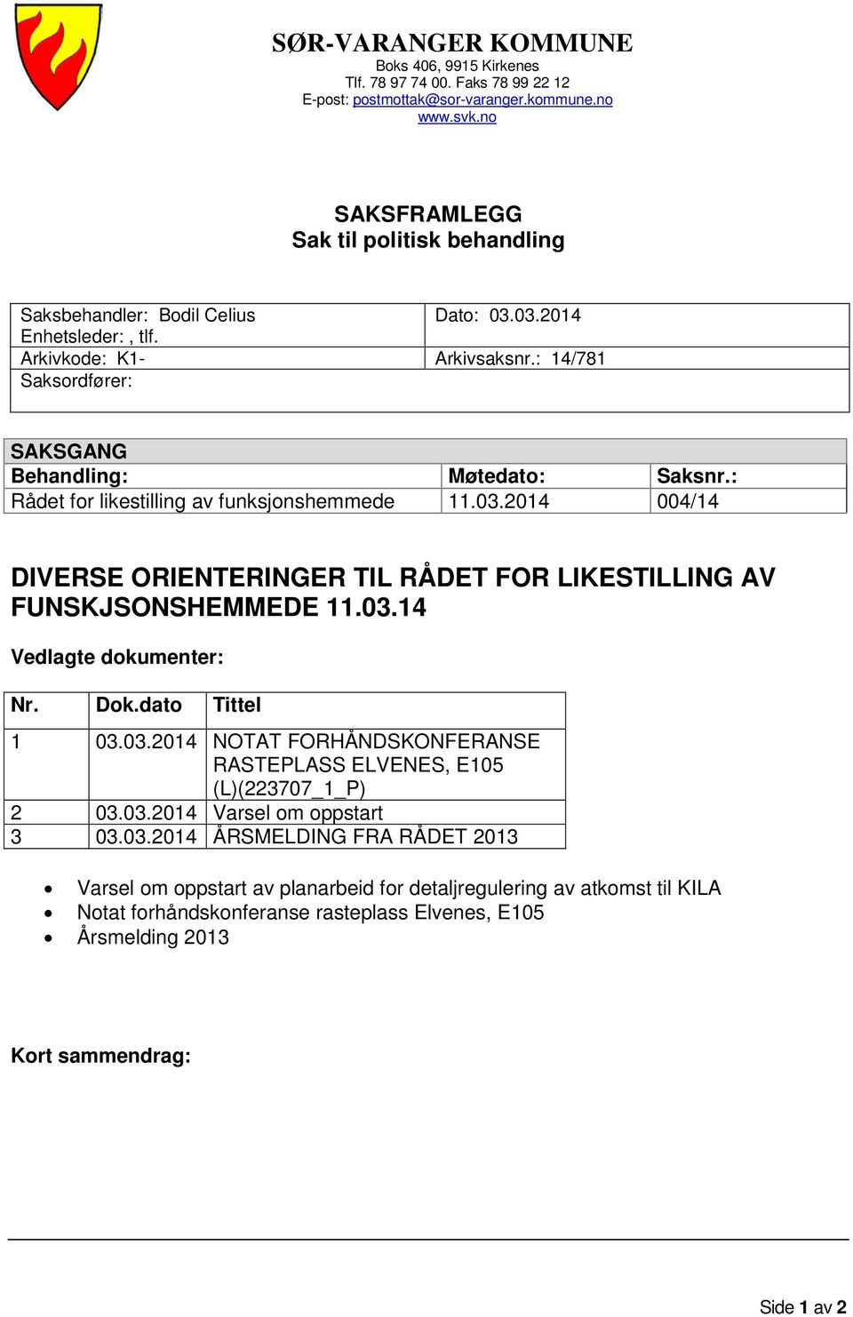 : Rådet for likestilling av funksjonshemmede 11.03.2014 004/14 DIVERSE ORIENTERINGER TIL RÅDET FOR LIKESTILLING AV FUNSKJSONSHEMMEDE 11.03.14 Vedlagte dokumenter: Nr. Dok.dato Tittel 1 03.03.2014 NOTAT FORHÅNDSKONFERANSE RASTEPLASS ELVENES, E105 (L)(223707_1_P) 2 03.