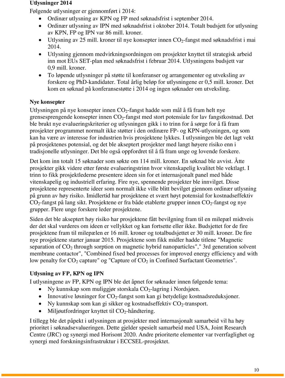 Utlysning gjennom medvirkningsordningen om prosjekter knyttet til strategisk arbeid inn mot EUs SET-plan med søknadsfrist i februar 2014. Utlysningens budsjett var 0,9 mill. kroner.