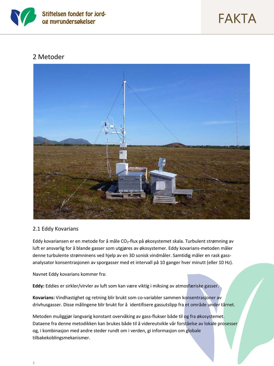 Samtidig måler en rask gassanalysator konsentrasjonen av sporgasser med et intervall på 10 ganger hver minutt (eller 10 Hz).