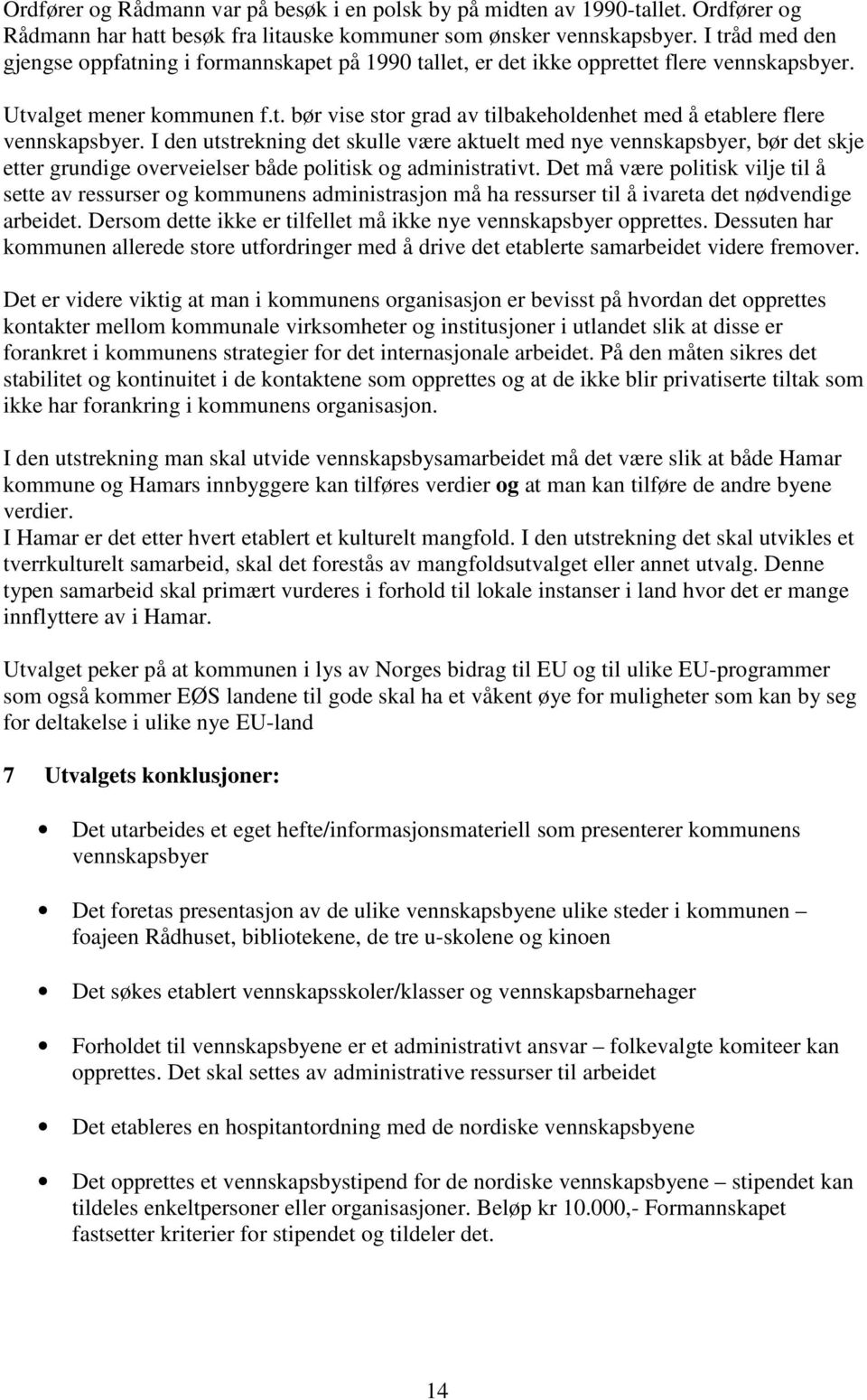 I den utstrekning det skulle være aktuelt med nye vennskapsbyer, bør det skje etter grundige overveielser både politisk og administrativt.