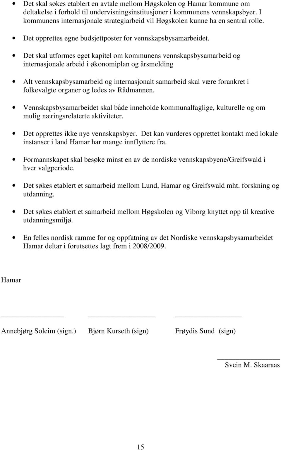 Det skal utformes eget kapitel om kommunens vennskapsbysamarbeid og internasjonale arbeid i økonomiplan og årsmelding Alt vennskapsbysamarbeid og internasjonalt samarbeid skal være forankret i