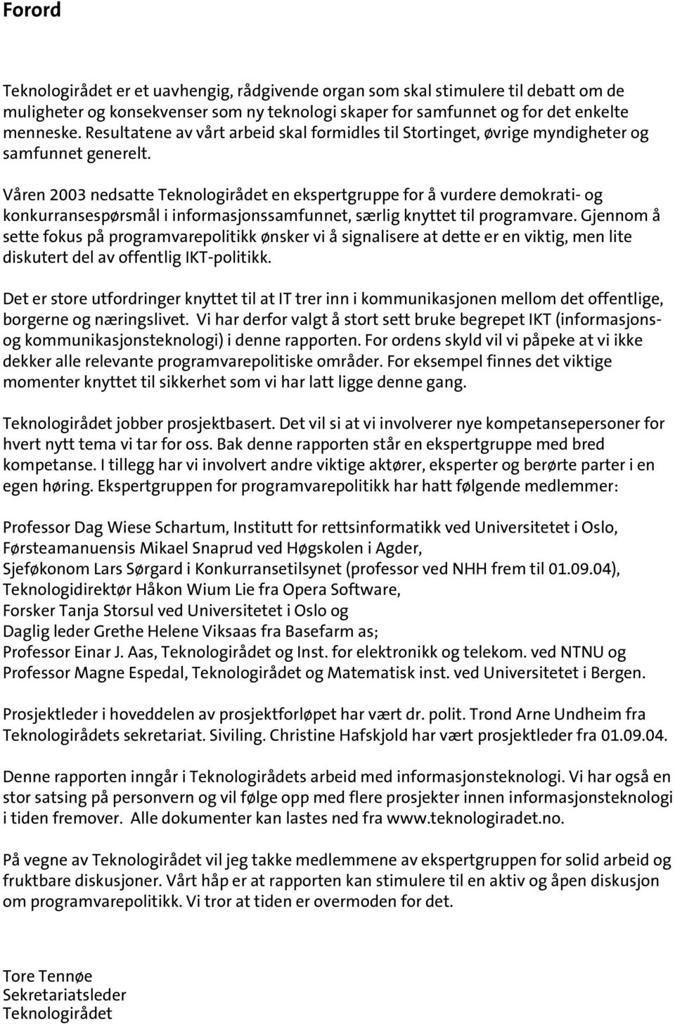 Våren 2003 nedsatte Teknologirådet en ekspertgruppe for å vurdere demokrati- og konkurransespørsmål i informasjonssamfunnet, særlig knyttet til programvare.