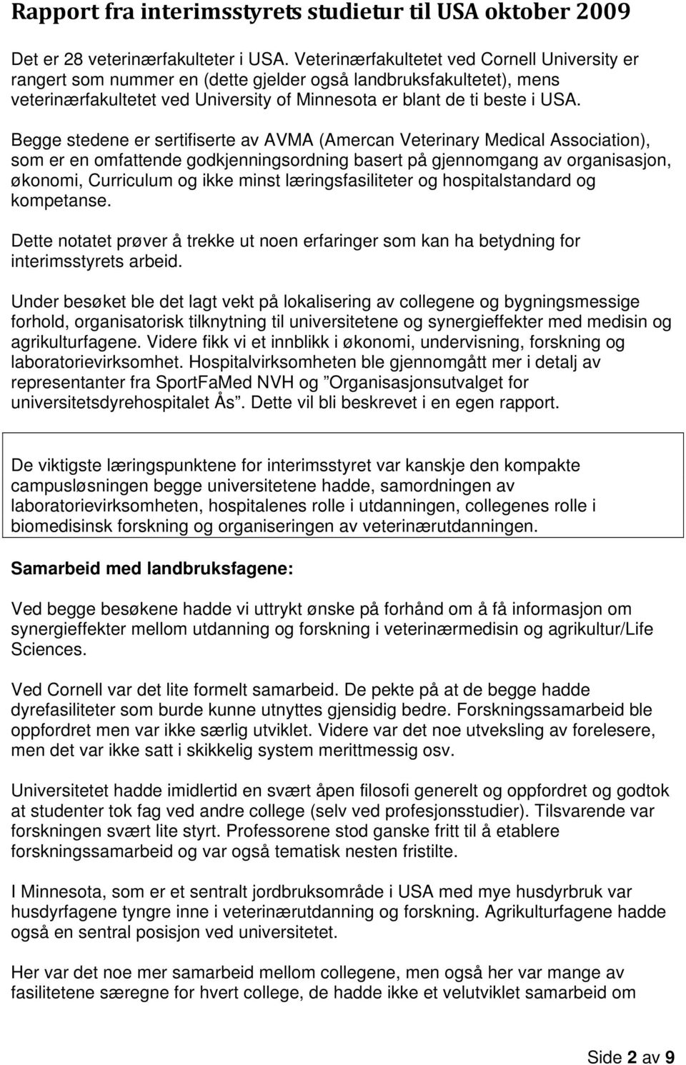 Begge stedene er sertifiserte av AVMA (Amercan Veterinary Medical Association), som er en omfattende godkjenningsordning basert på gjennomgang av organisasjon, økonomi, Curriculum og ikke minst