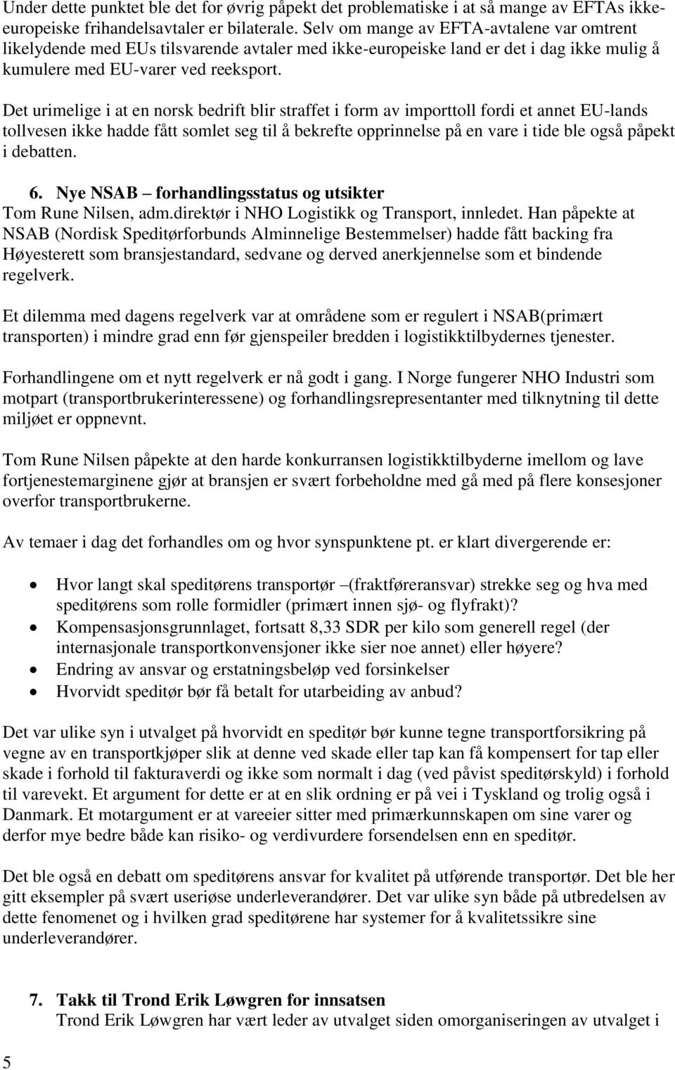 Det urimelige i at en norsk bedrift blir straffet i form av importtoll fordi et annet EU-lands tollvesen ikke hadde fått somlet seg til å bekrefte opprinnelse på en vare i tide ble også påpekt i