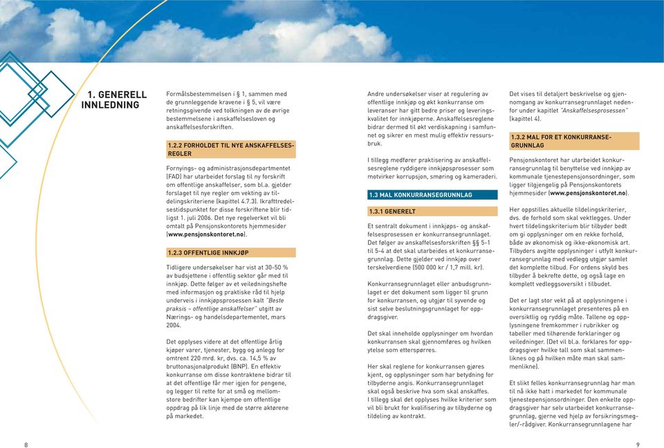 7.3). Ikrafttredelsestidspunktet for disse forskriftene blir tidligst 1. juli 2006. Det nye regelverket vil bli omtalt på Pensjonskontorets hjemmesider (www.pensjonskontoret.no). 1.2.3 OFFENTLIGE INNKJØP Tidligere undersøkelser har vist at 30-50 % av budsjettene i offentlig sektor går med til innkjøp.