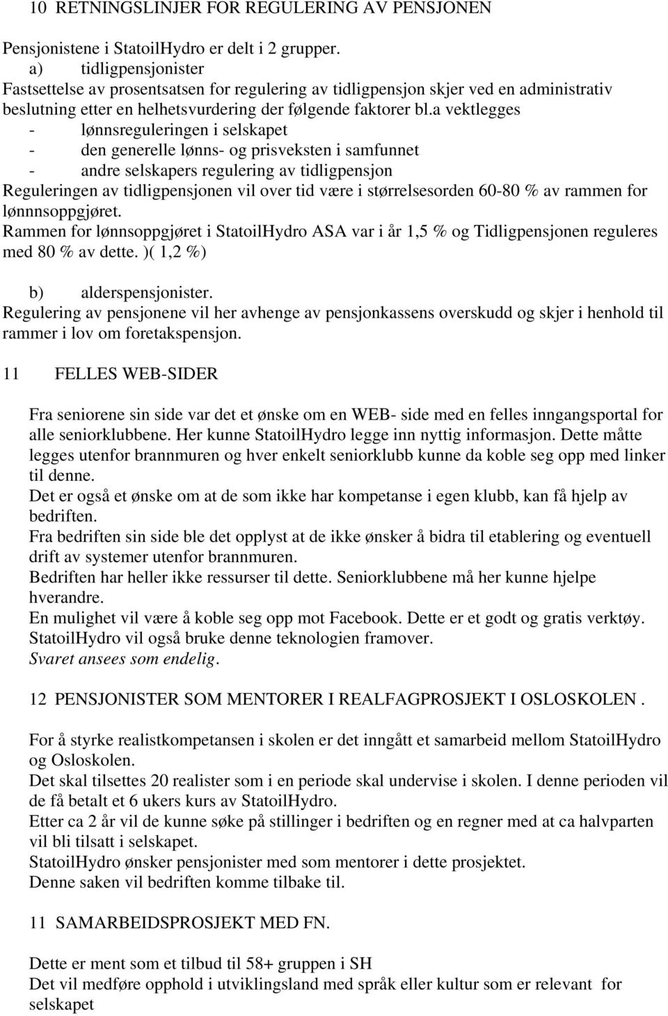 a vektlegges - lønnsreguleringen i selskapet - den generelle lønns- og prisveksten i samfunnet - andre selskapers regulering av tidligpensjon Reguleringen av tidligpensjonen vil over tid være i