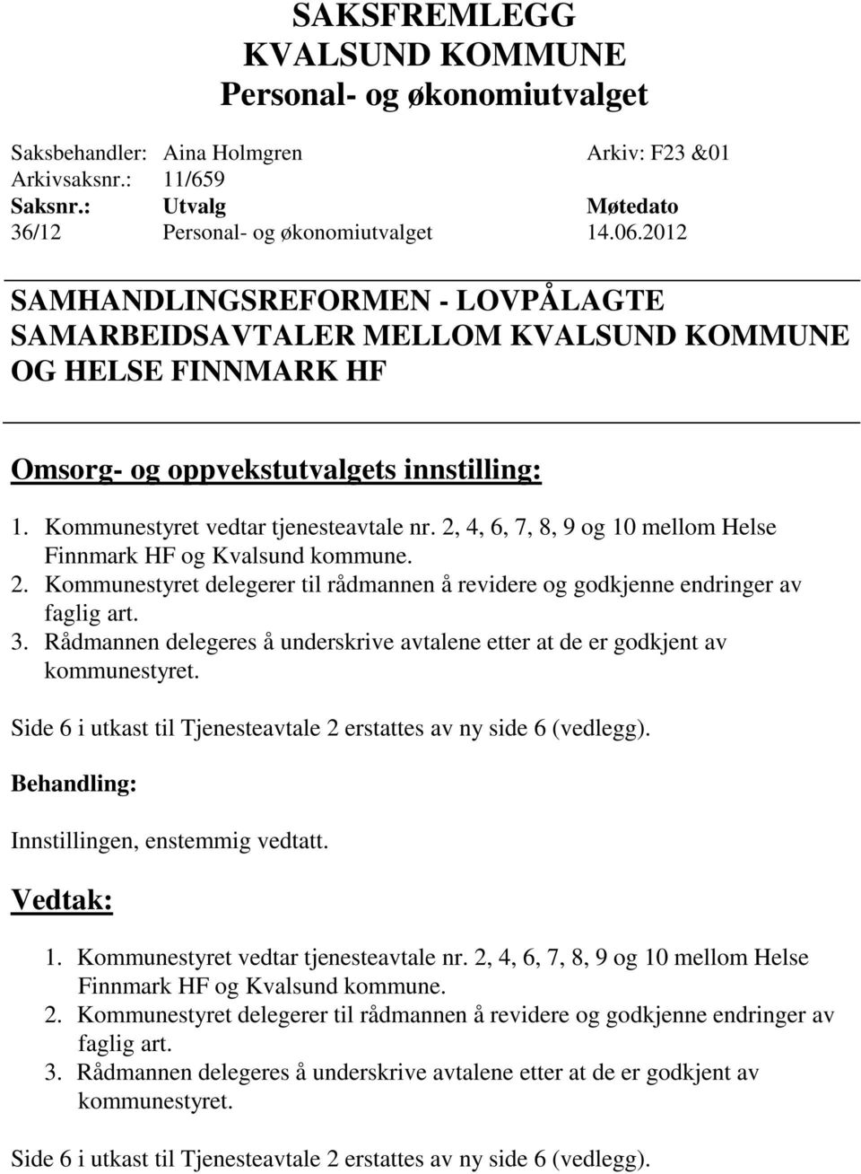 2, 4, 6, 7, 8, 9 og 10 mellom Helse Finnmark HF og Kvalsund kommune. 2. Kommunestyret delegerer til rådmannen å revidere og godkjenne endringer av faglig art. 3.