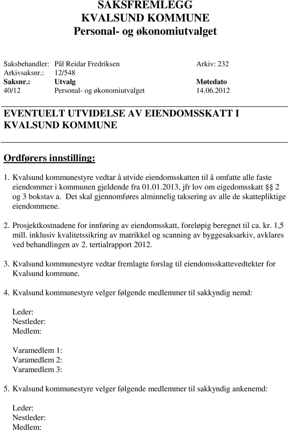 Det skal gjennomføres alminnelig taksering av alle de skattepliktige eiendommene. 2. Prosjektkostnadene for innføring av eiendomsskatt, foreløpig beregnet til ca. kr. 1,5 mill.