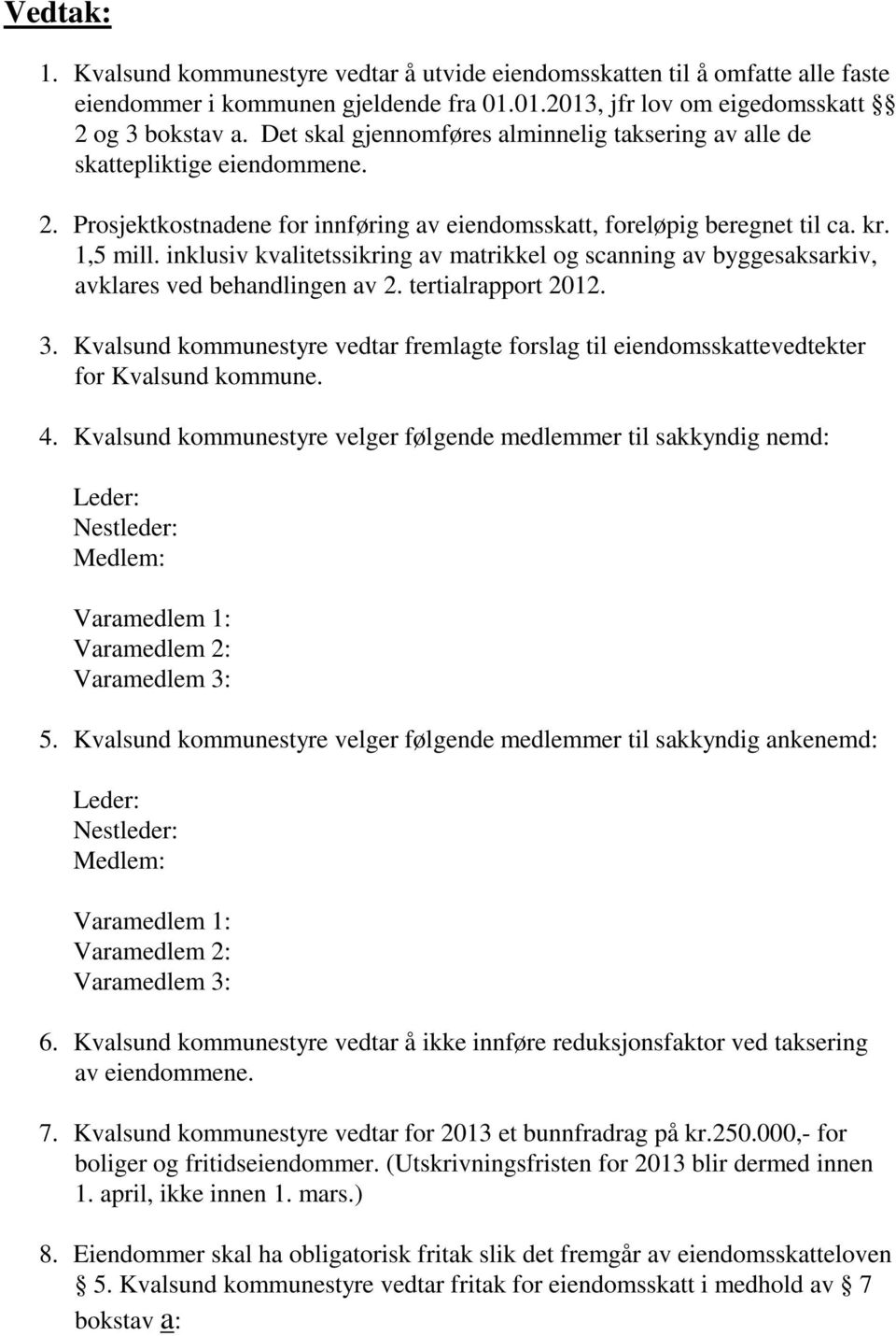 inklusiv kvalitetssikring av matrikkel og scanning av byggesaksarkiv, avklares ved behandlingen av 2. tertialrapport 2012. 3.