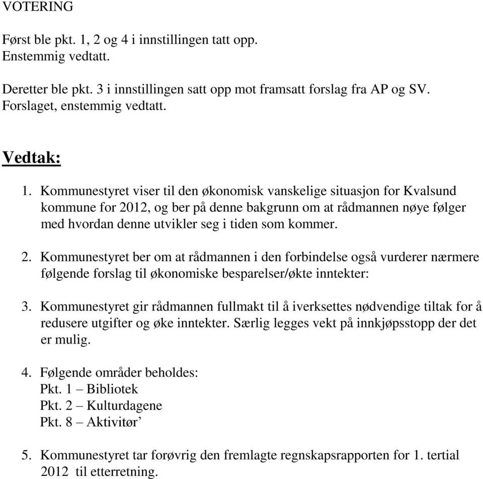 12, og ber på denne bakgrunn om at rådmannen nøye følger med hvordan denne utvikler seg i tiden som kommer. 2.