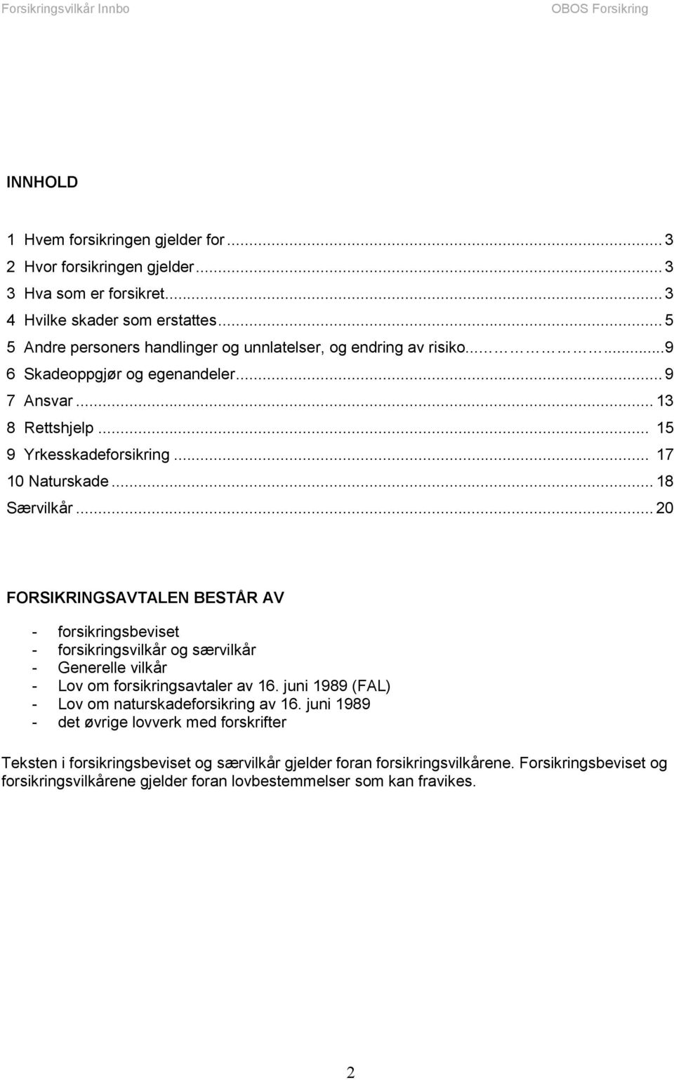 .. 18 Særvilkår... 20 FORSIKRINGSAVTALEN BESTÅR AV - forsikringsbeviset - forsikringsvilkår og særvilkår - Generelle vilkår - Lov om forsikringsavtaler av 16.