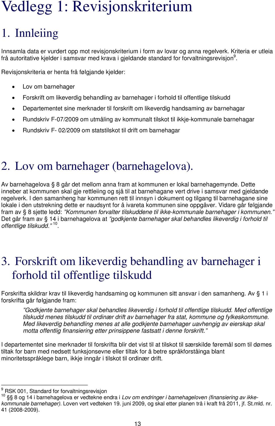 Revisjonskriteria er henta frå følgjande kjelder: Lov om barnehager Forskrift om likeverdig behandling av barnehager i forhold til offentlige tilskudd Departementet sine merknader til forskrift om