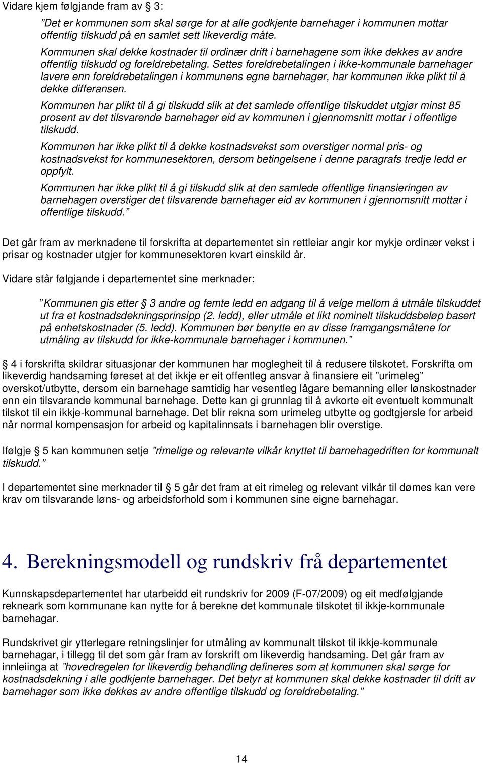 Settes foreldrebetalingen i ikke-kommunale barnehager lavere enn foreldrebetalingen i kommunens egne barnehager, har kommunen ikke plikt til å dekke differansen.