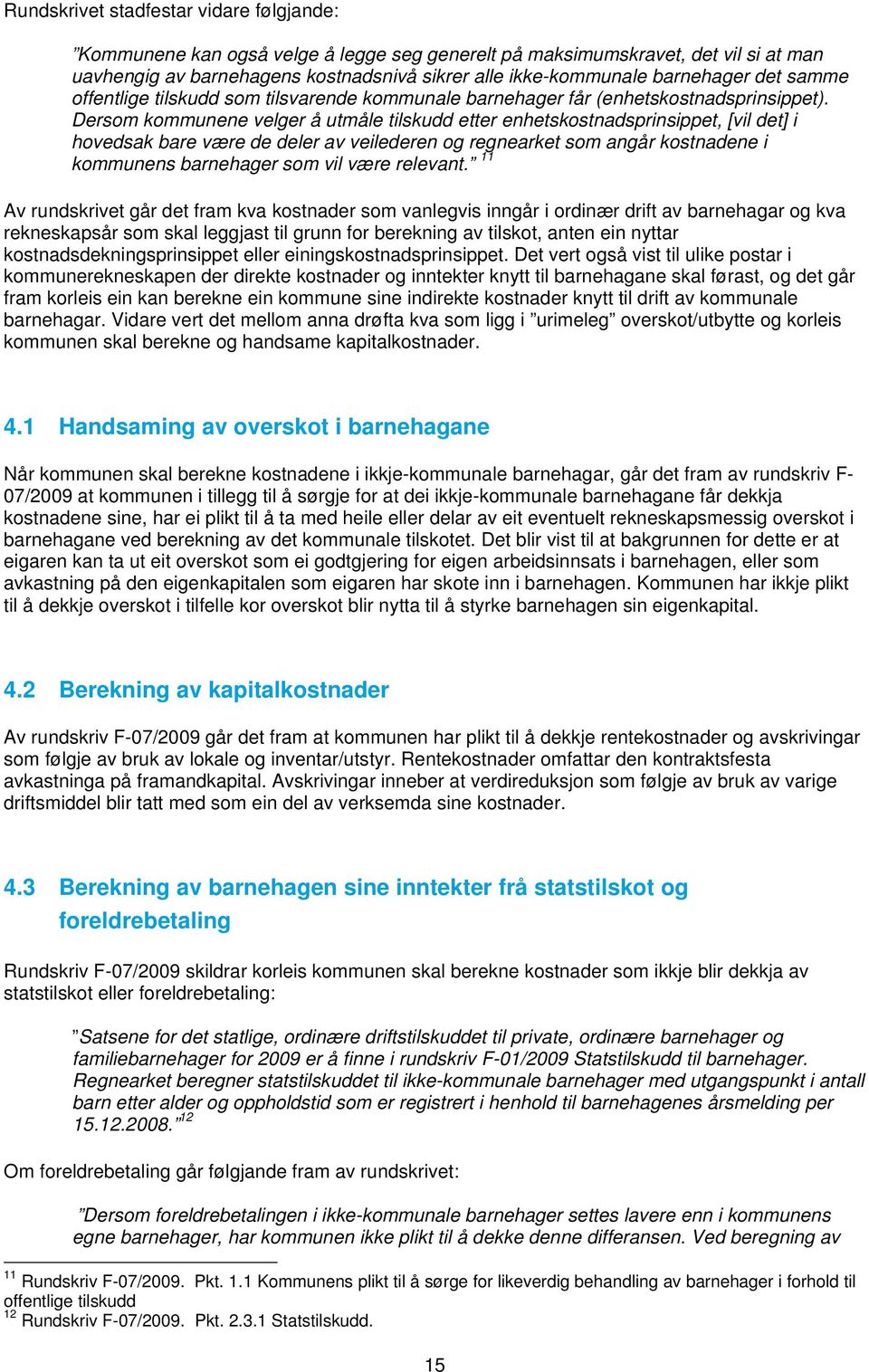 Dersom kommunene velger å utmåle tilskudd etter enhetskostnadsprinsippet, [vil det] i hovedsak bare være de deler av veilederen og regnearket som angår kostnadene i kommunens barnehager som vil være