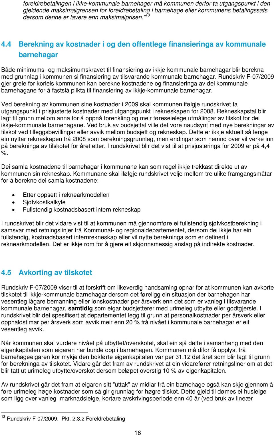 4 Berekning av kostnader i og den offentlege finansieringa av kommunale barnehagar Både minimums- og maksimumskravet til finansiering av ikkje-kommunale barnehagar blir berekna med grunnlag i