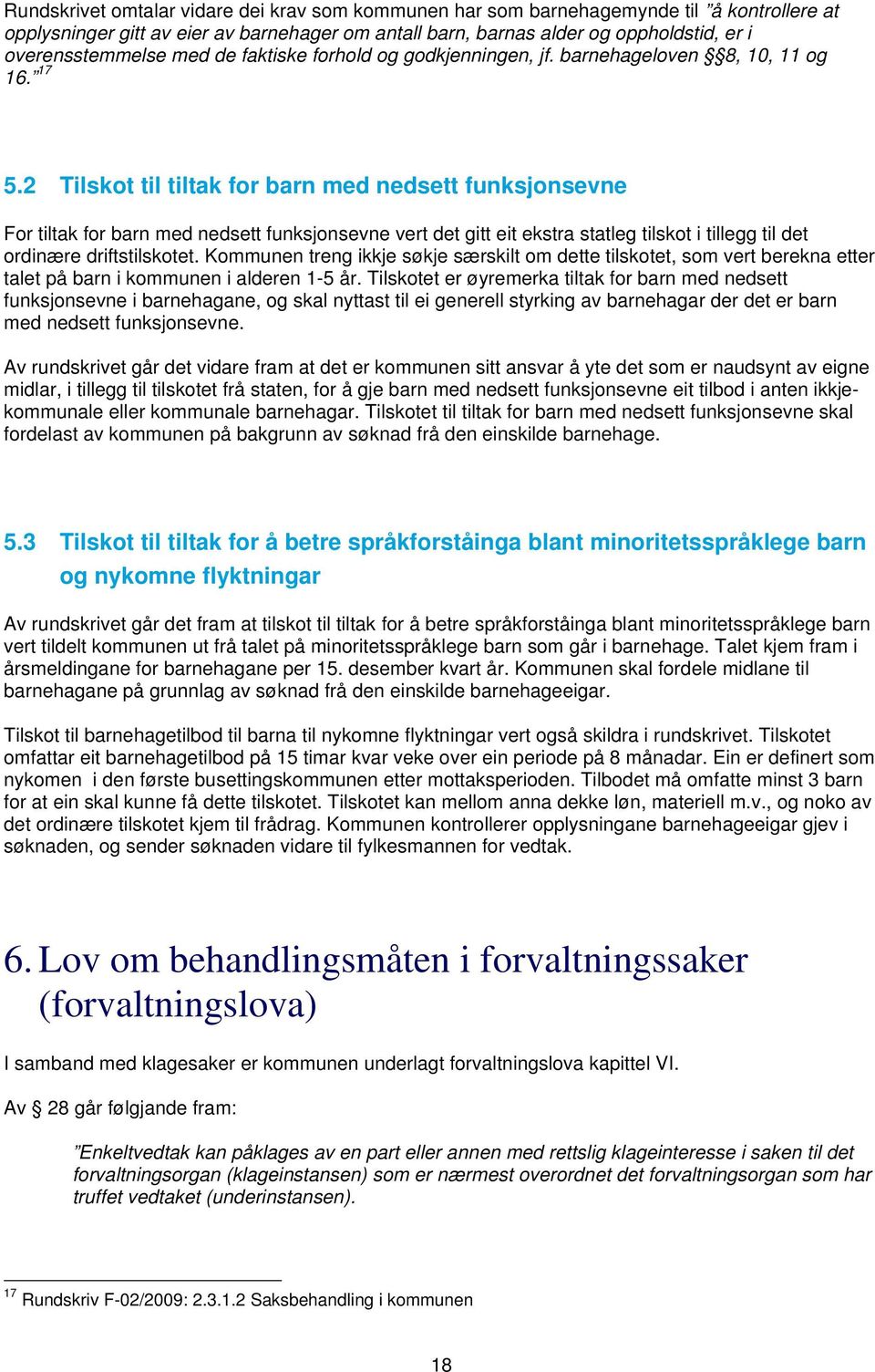 2 Tilskot til tiltak for barn med nedsett funksjonsevne For tiltak for barn med nedsett funksjonsevne vert det gitt eit ekstra statleg tilskot i tillegg til det ordinære driftstilskotet.