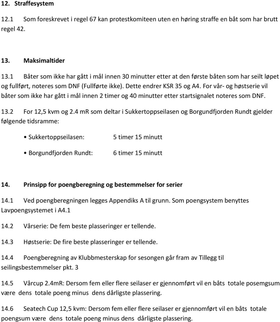 For vår- og høstserie vil båter som ikke har gått i mål innen 2 timer og 40 minutter etter startsignalet noteres som DNF. 13.2 For 12,5 kvm og 2.