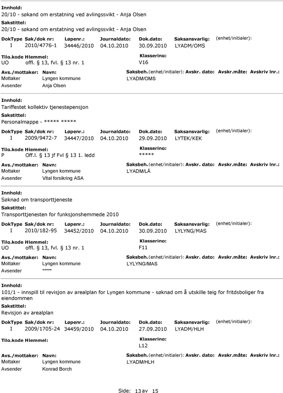 1 V16 LYADM/OMS Anja Olsen Tariffestet kollektiv tjenestepensjon ersonalmappe - 2009/9472-7 34447/2010 LYTEK/KEK Vital forsikring ASA Søknad om transporttjeneste