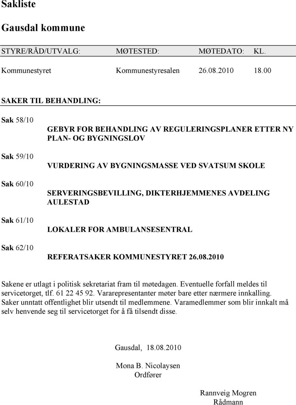 SERVERINGSBEVILLING, DIKTERHJEMMENES AVDELING AULESTAD LOKALER FOR AMBULANSESENTRAL REFERATSAKER KOMMUNESTYRET 26.08.2010 Sakene er utlagt i politisk sekretariat fram til møtedagen.