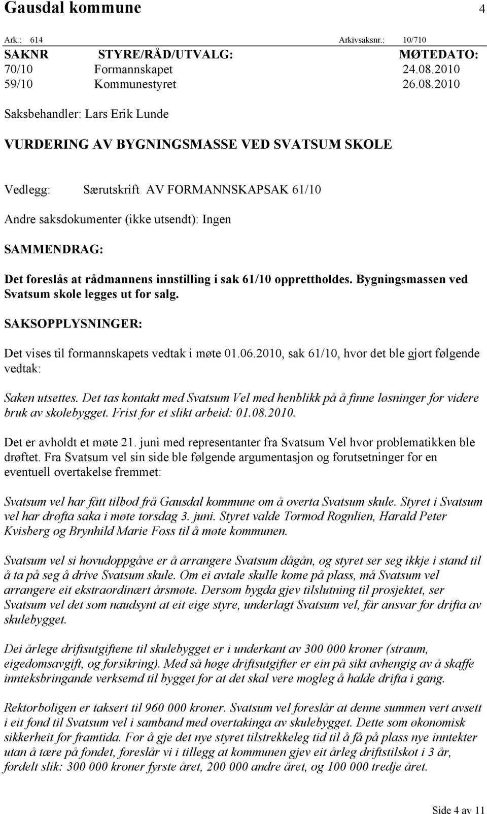 2010 Saksbehandler: Lars Erik Lunde VURDERING AV BYGNINGSMASSE VED SVATSUM SKOLE Vedlegg: Særutskrift AV FORMANNSKAPSAK 61/10 Andre saksdokumenter (ikke utsendt): Ingen SAMMENDRAG: Det foreslås at