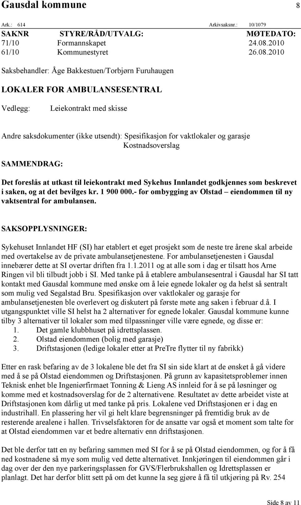 2010 Saksbehandler: Åge Bakkestuen/Torbjørn Furuhaugen LOKALER FOR AMBULANSESENTRAL Vedlegg: Leiekontrakt med skisse Andre saksdokumenter (ikke utsendt): Spesifikasjon for vaktlokaler og garasje