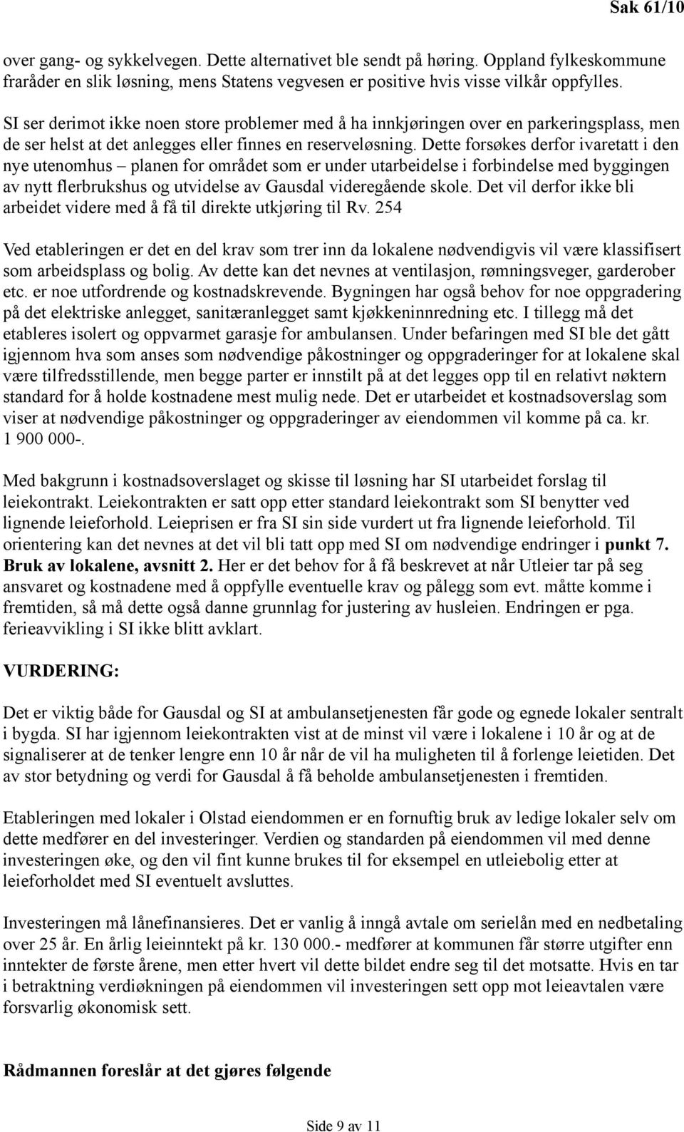 Dette forsøkes derfor ivaretatt i den nye utenomhus planen for området som er under utarbeidelse i forbindelse med byggingen av nytt flerbrukshus og utvidelse av Gausdal videregående skole.