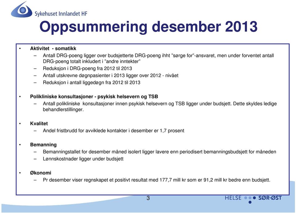 helsevern og TSB Antall polikliniske i k konsultasjoner innen psykisk k helsevern og TSB ligger under budsjett. Dette skyldes ledige behandlerstillinger.