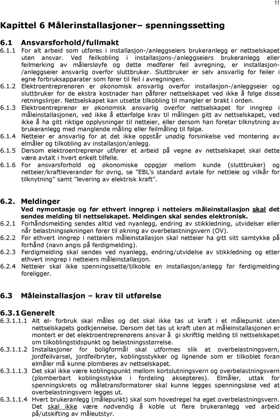 Sluttbruker er selv ansvarlig for feiler i egne forbruksapparater som fører til feil i avregningen. 6.1.