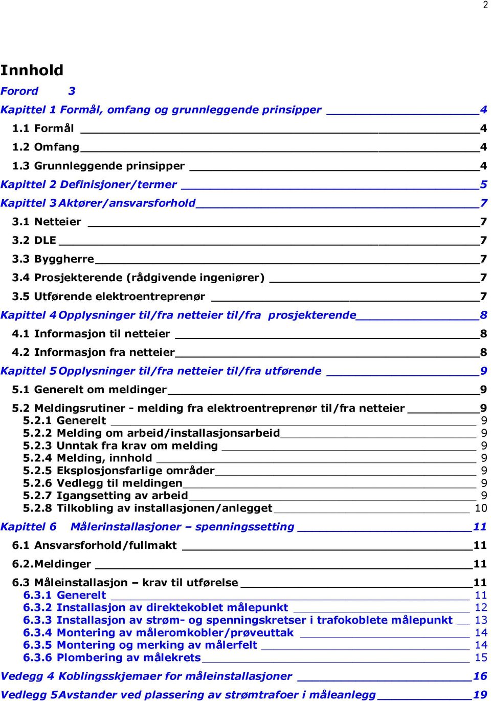 5 Utførende elektroentreprenør 7 Kapittel 4 Opplysninger til/fra netteier til/fra prosjekterende 8 4.1 Informasjon til netteier 8 4.