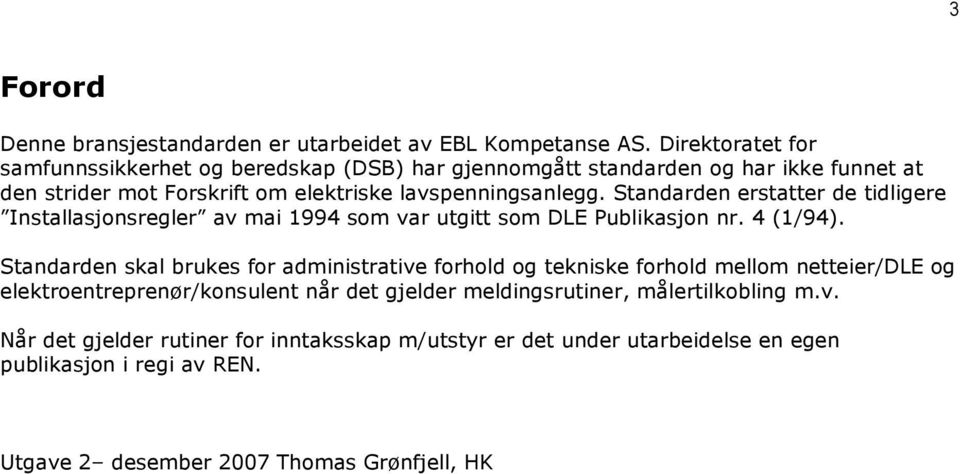 Standarden erstatter de tidligere Installasjonsregler av mai 1994 som var utgitt som DLE Publikasjon nr. 4 (1/94).