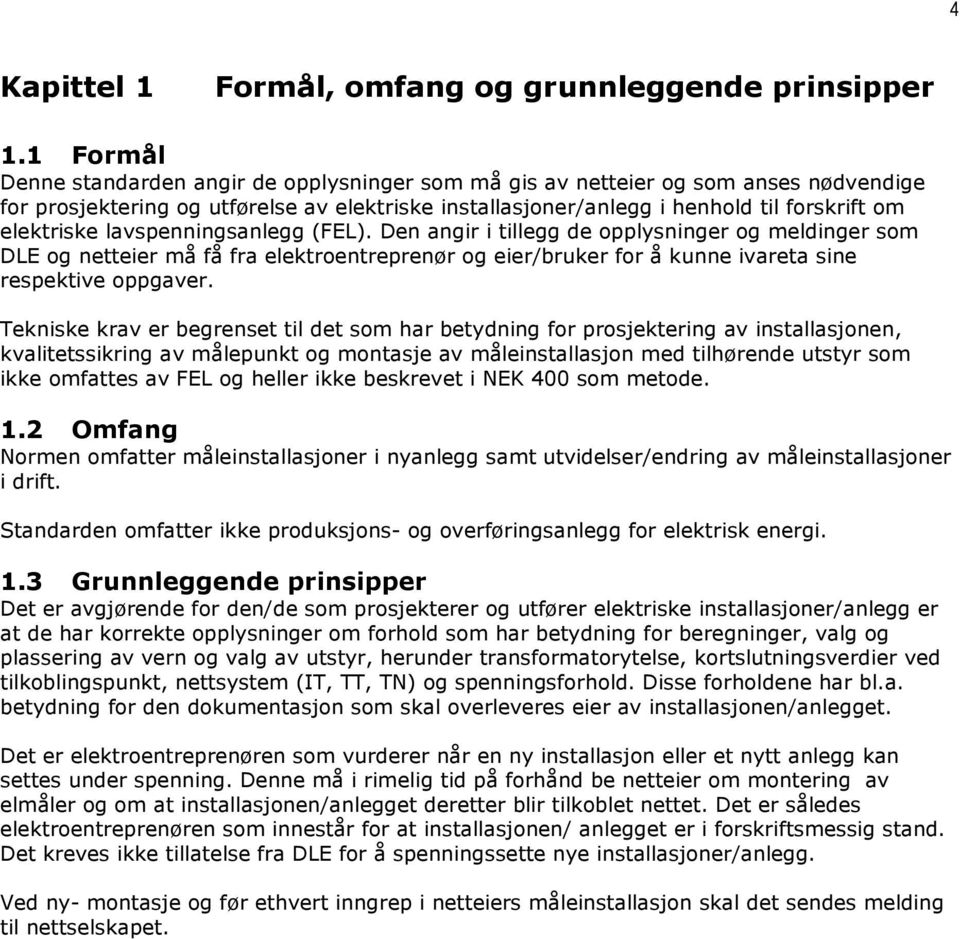 lavspenningsanlegg (FEL). Den angir i tillegg de opplysninger og meldinger som DLE og netteier må få fra elektroentreprenør og eier/bruker for å kunne ivareta sine respektive oppgaver.