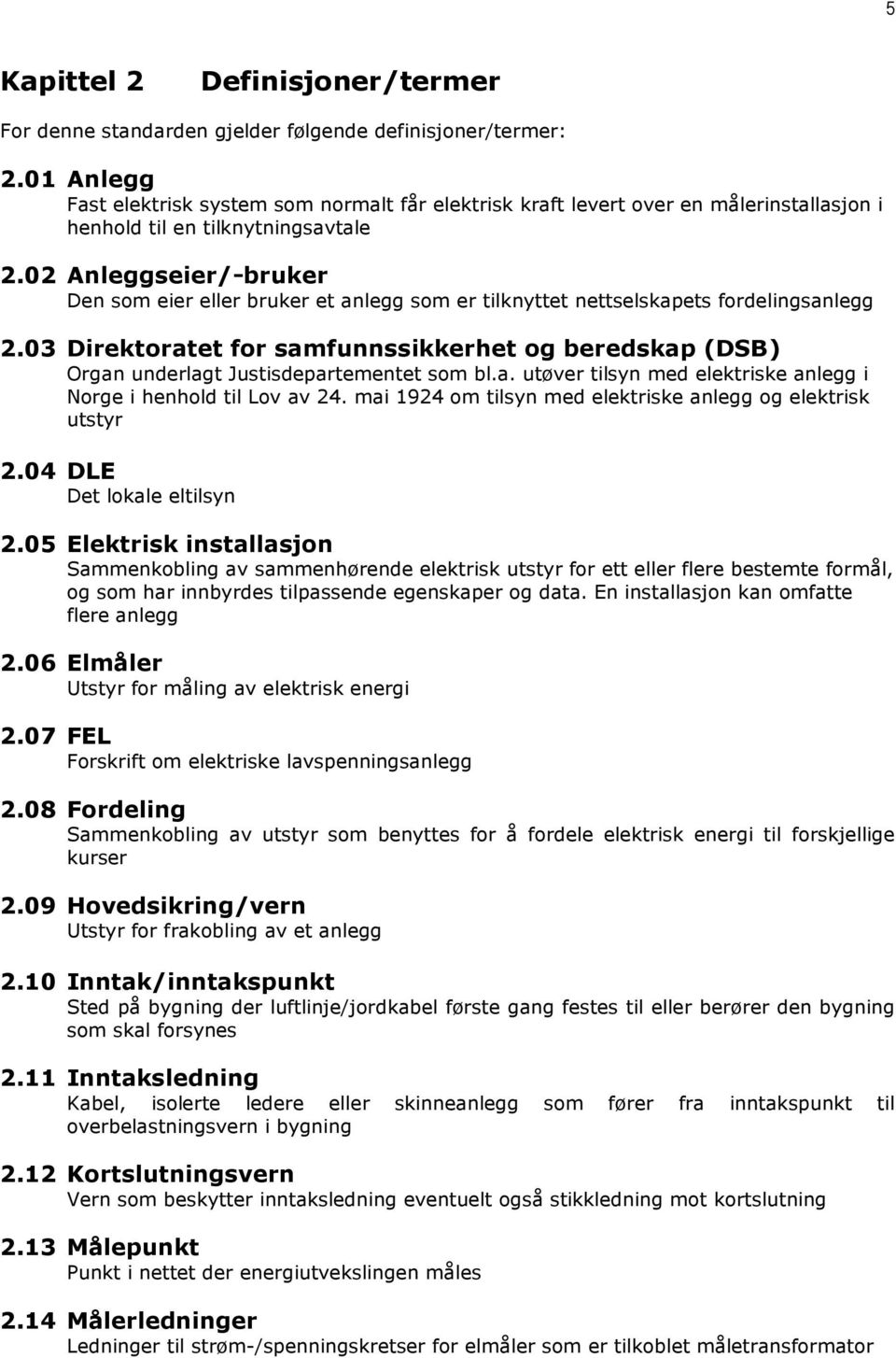 02 Anleggseier/-bruker Den som eier eller bruker et anlegg som er tilknyttet nettselskapets fordelingsanlegg 2.