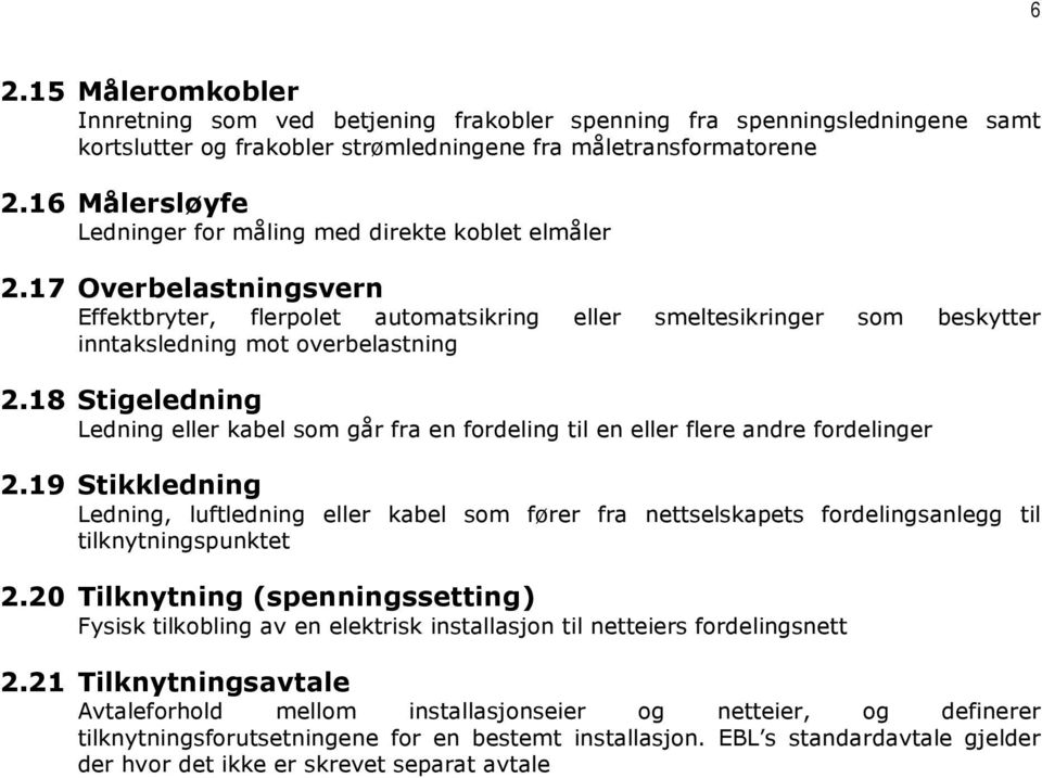 18 Stigeledning Ledning eller kabel som går fra en fordeling til en eller flere andre fordelinger 2.