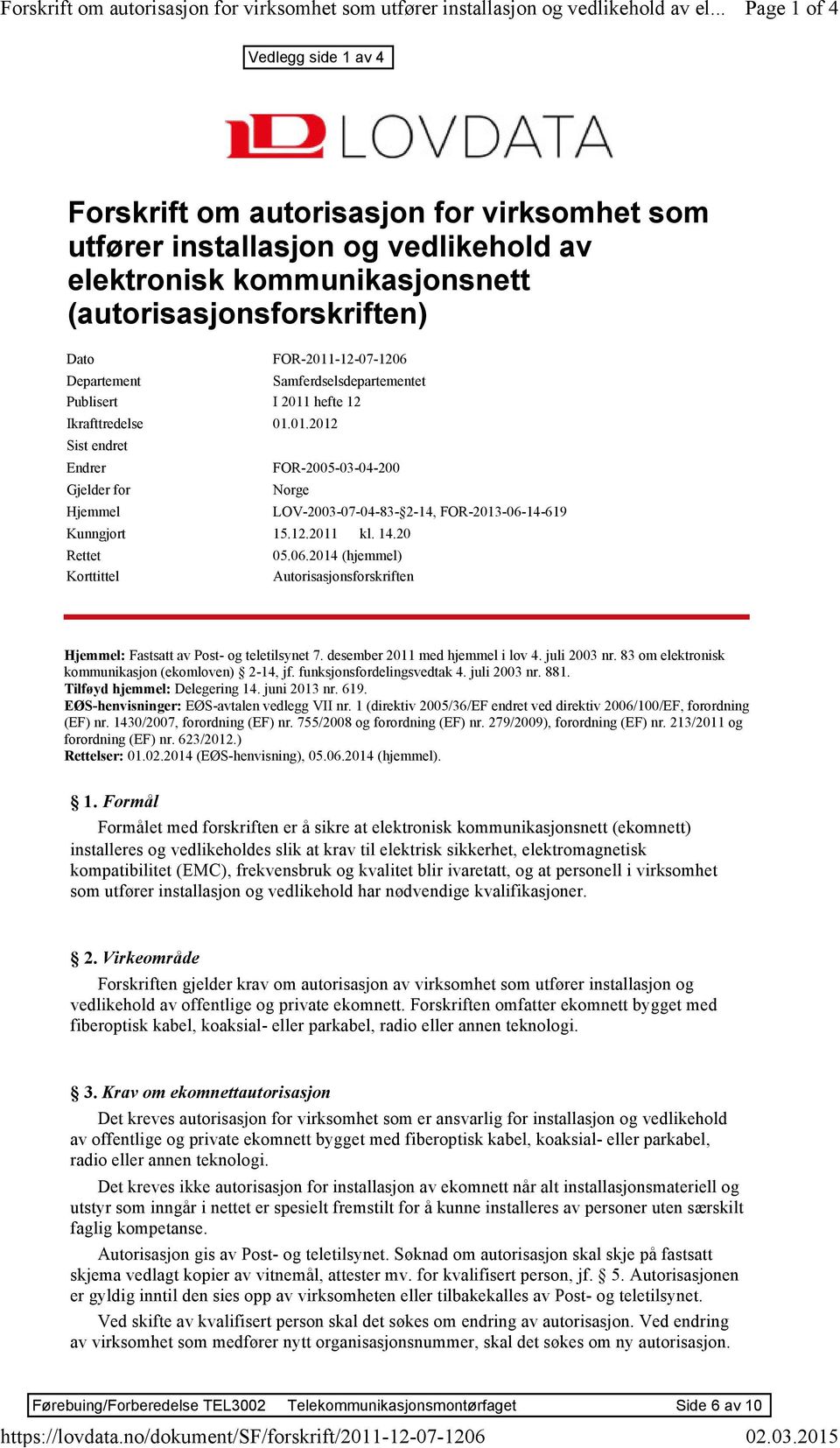 Samferdselsdepartementet Publisert I 2011 hefte 12 Ikrafttredelse 01.01.2012 Sist endret Endrer Gjelder for Hjemmel FOR-2005-03-04-200 Norge Kunngjort 15.12.2011 kl. 14.