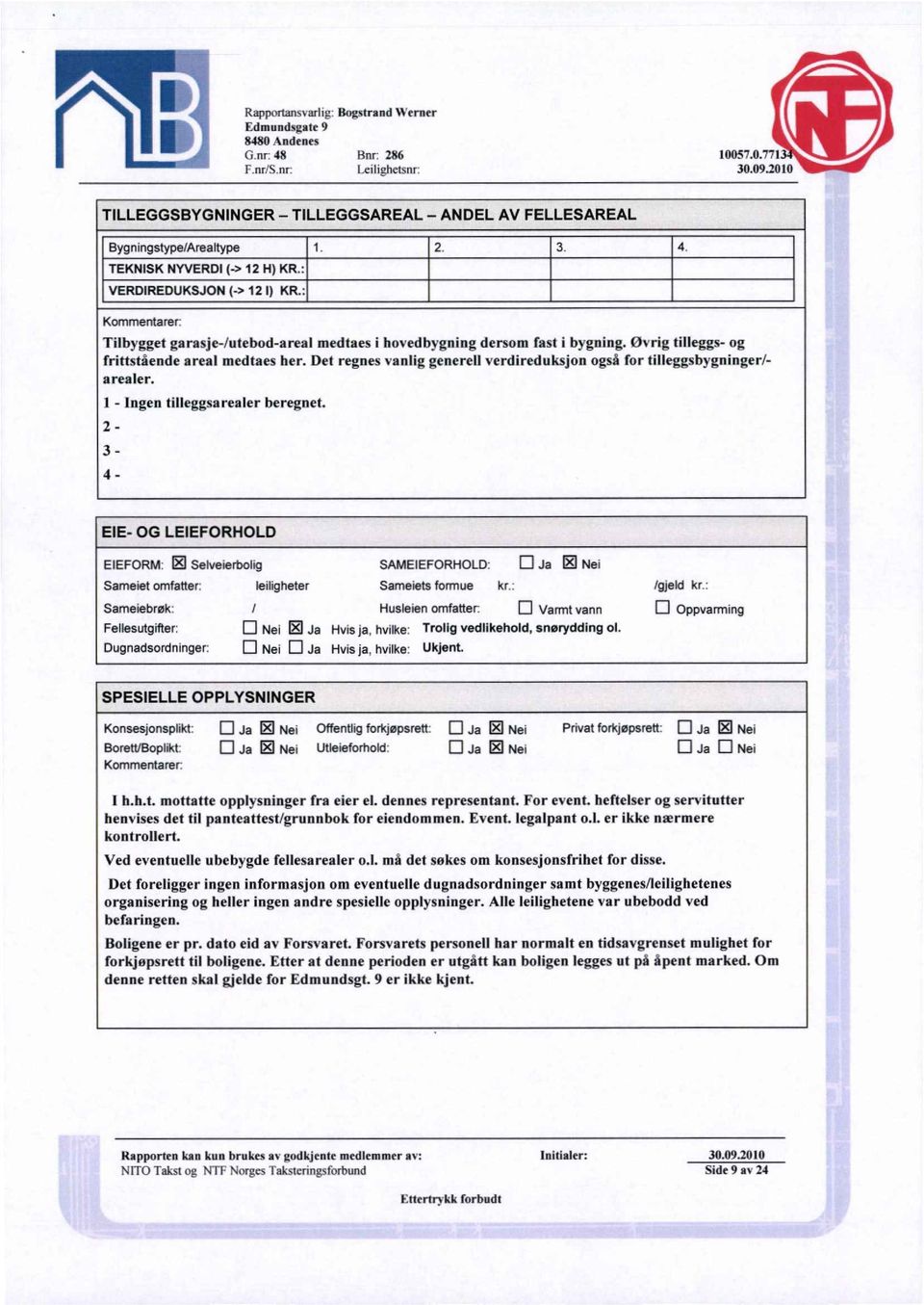 Det regnes vanlig generell verdireduksjon også for tilleggsbygninger/- arealer. I - Ingen tilleggsarealer beregnet. 2-3 - 4 - EIE- OG LEIEFORHOLD EIEFORM: Selveierbolig Sameiet omfatter.