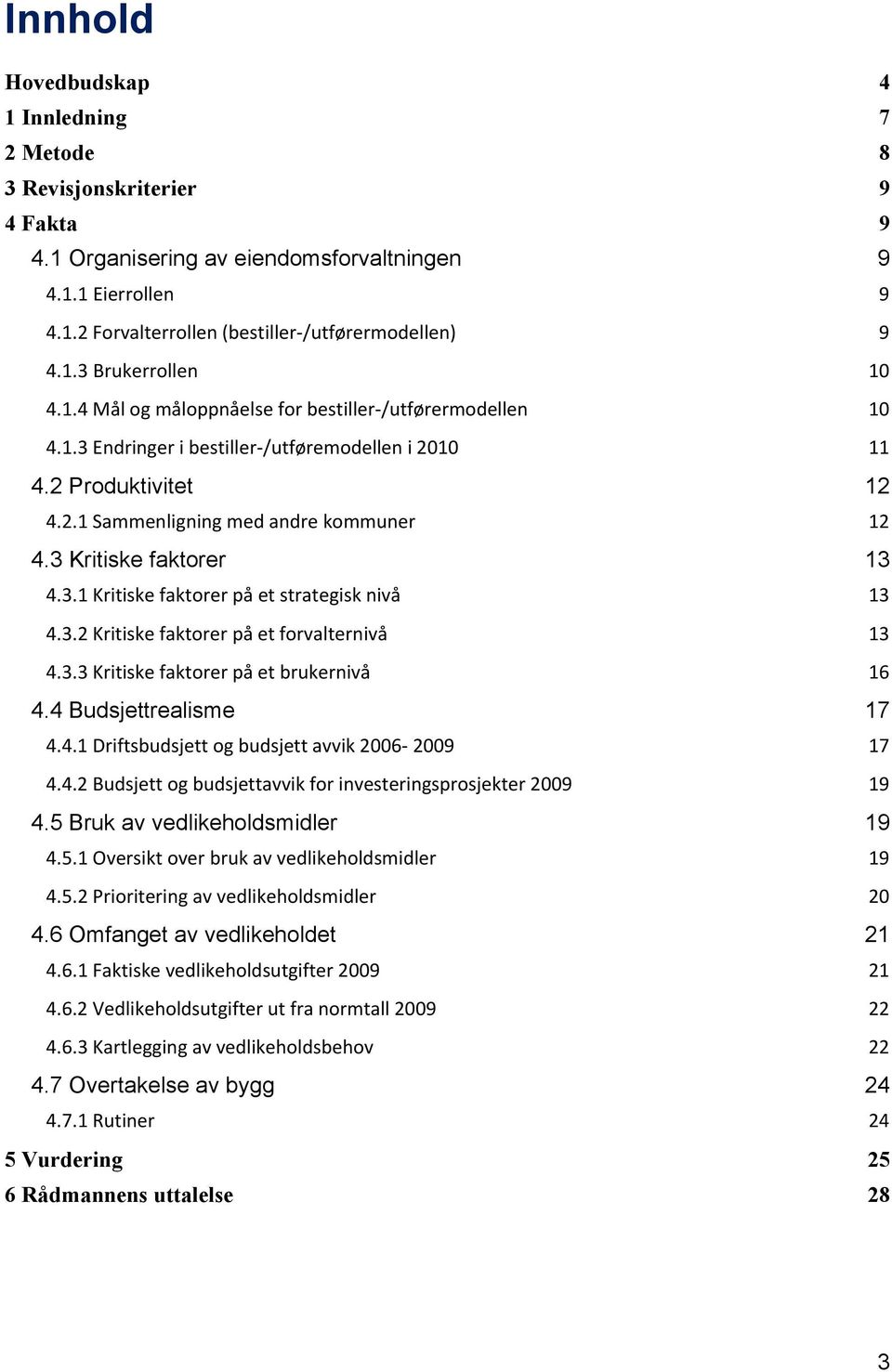 3 Kritiske faktorer 13 4.3.1 Kritiske faktorer på et strategisk nivå 13 4.3.2 Kritiske faktorer på et forvalternivå 13 4.3.3 Kritiske faktorer på et brukernivå 16 4.4 Budsjettrealisme 17 4.4.1 Driftsbudsjett og budsjett avvik 2006-2009 17 4.