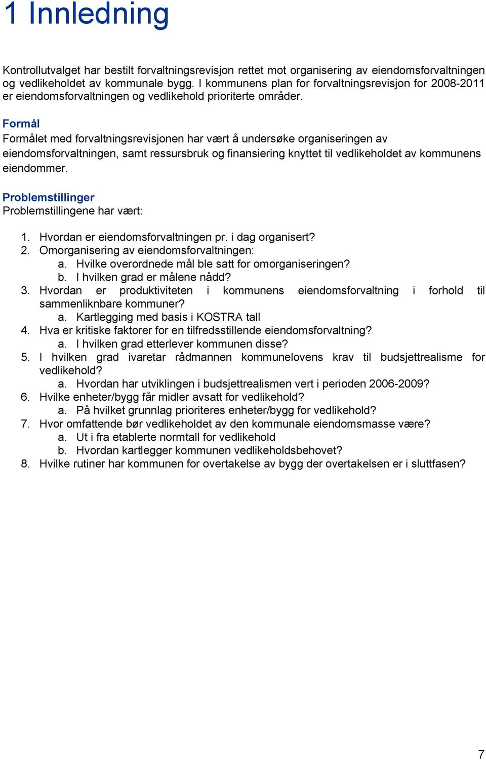 Formål Formålet med forvaltningsrevisjonen har vært å undersøke organiseringen av eiendomsforvaltningen, samt ressursbruk og finansiering knyttet til vedlikeholdet av kommunens eiendommer.